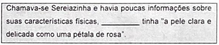 Reescrita com lacuna: Chamava-se Sereiazinha e havia poucas informações sobre suas características físicas, ________ tinha "a pele clara e delicada como uma pétala de rosa".