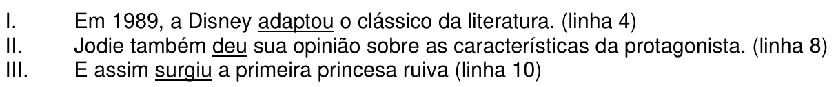 Itens com verbos sublinhados: I. Em 1989, a Disney adaptou (sublinhado) o clássico da literatura. (linha 4) II. Jodie também deu (sublinhado) sua opinião sobre as características da protagonista. (linha 8) III. E assim surgiu (sublinhado) a primeira princesa ruiva (linha 10)