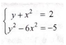 Sistema: y + x² = 2 e y² − 6x² = −5.