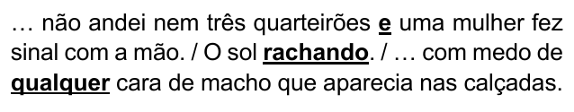 Alternativa A: "… não andei nem três quarteirões e uma mulher fez sinal com a mão. / O sol rachando. / … com medo de qualquer cara de macho que aparecia nas calçadas." Trechos destacados (negrito e sublinhado): e; rachando; qualquer.