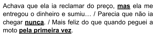 Alternativa E: "Achava que ela ia reclamar do preço, mas ela me entregou o dinheiro e sumiu… / Parecia que não ia chegar nunca. / Mais feliz do que quando peguei a moto pela primeira vez." Trechos destacados (negrito e sublinhado): mas; nunca; pela primeira vez.