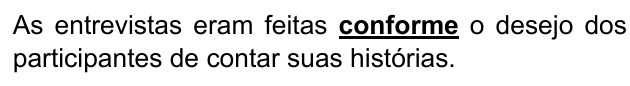 Alternativa B: "As entrevistas eram feitas conforme o desejo dos participantes de contar suas histórias." Trechos destacados (negrito e sublinhado): conforme.