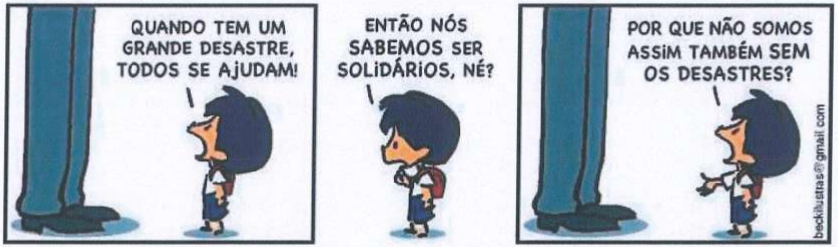 Tirinha de Armandinho em três quadrinhos. 1º: diante das pernas de um adulto, Armandinho diz: “Quando tem um grande desastre, todos se ajudam!”. 2º: sozinho, ele diz: “Então nós sabemos ser solidários, né?”. 3º: novamente diante do adulto, de braços abertos, pergunta: “Por que não somos assim também sem os desastres?”.