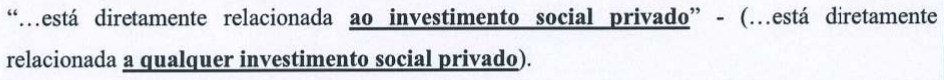 Alternativa C: “...está diretamente relacionada ao investimento social privado” - (...está diretamente relacionada a qualquer investimento social privado). Trechos em destaque (negrito e sublinhado): “ao investimento social privado” e, entre parênteses, “a qualquer investimento social privado”.