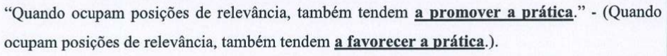 Alternativa D: “Quando ocupam posições de relevância, também tendem a promover a prática.” - (Quando ocupam posições de relevância, também tendem a favorecer a prática.). Trechos em destaque (negrito e sublinhado): “a promover a prática” e, entre parênteses, “a favorecer a prática”.