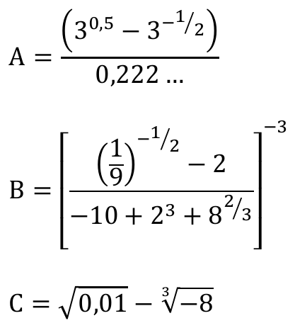 Expressões: A = (3 elevado a 0,5 − 3 elevado a −1/2) dividido por 0,222…; B = [((1/9) elevado a −1/2 − 2) dividido por (−10 + 2³ + 8 elevado a 2/3)] elevado a −3; C = raiz quadrada de 0,01 − raiz cúbica de −8.