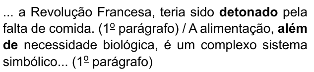 ... a Revolução Francesa, teria sido detonado pela falta de comida. (1º parágrafo) / A alimentação, além de necessidade biológica, é um complexo sistema simbólico... (1º parágrafo). Destacados em negrito: “detonado” e “além de”.