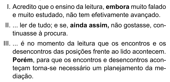 Três passagens numeradas: I. Acredito que o ensino da leitura, embora muito falado e muito estudado, não tem efetivamente avançado. II. ... ler de tudo; e se, ainda assim, não gostasse, continuasse à procura. III. ... é no momento da leitura que os encontros e os desencontros das posições frente ao lido acontecem. Porém, para que os encontros e desencontros aconteçam torna-se necessário um planejamento da mediação. Destacados em negrito: “embora” (I), “ainda assim,” (II) e “Porém” (III).