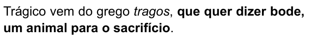 Trágico vem do grego tragos, que quer dizer bode, um animal para o sacrifício. Destacado em negrito: “que quer dizer bode, um animal para o sacrifício”.