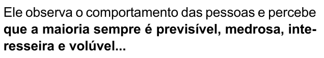 Ele observa o comportamento das pessoas e percebe que a maioria sempre é previsível, medrosa, interesseira e volúvel... Destacado em negrito: “que a maioria sempre é previsível, medrosa, interesseira e volúvel...”.