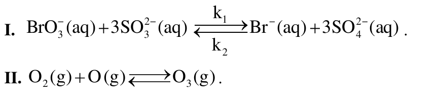 Equações das reações reversíveis. I: BrO₃⁻(aq) + 3 SO₃²⁻(aq) em equilíbrio com Br⁻(aq) + 3 SO₄²⁻(aq), com k₁ sobre a seta direta e k₂ sob a seta inversa. II: O₂(g) + O(g) em equilíbrio com O₃(g).