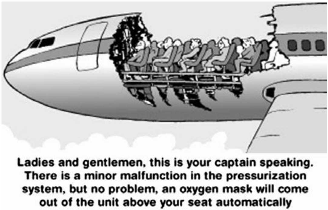 Cartum: avião em voo com a parte superior da fuselagem arrancada, deixando os passageiros expostos em suas poltronas. Legenda: “Ladies and gentlemen, this is your captain speaking. There is a minor malfunction in the pressurization system, but no problem, an oxygen mask will come out of the unit above your seat automatically”.