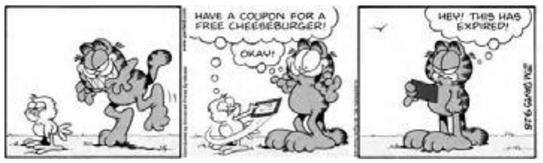 Tirinha do Garfield em três quadros. Um passarinho entrega um papel a Garfield dizendo: “Have a coupon for a free cheeseburger!”; Garfield responde “Okay!”. No último quadro, Garfield, olhando o papel, pensa: “Hey! This has expired!”.