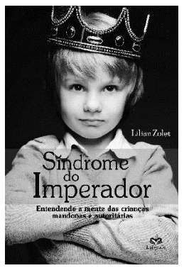 Capa do livro "Síndrome do Imperador: Entendendo a mente das crianças mandonas e autoritárias", de Lilian Zolet, com a foto de um menino de braços cruzados usando uma coroa.