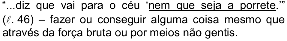 Alternativa d) da questão 19, com “nem que seja a porrete” sublinhado: “...diz que vai para o céu ‘nem que seja a porrete.’” (ℓ. 46) – fazer ou conseguir alguma coisa mesmo que através da força bruta ou por meios não gentis.
