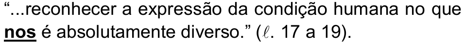 Alternativa c) da questão 25, com a palavra “nos” em destaque (negrito sublinhado): “...reconhecer a expressão da condição humana no que nos é absolutamente diverso.” (ℓ. 17 a 19).