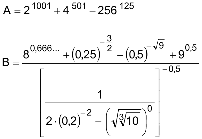 A igual a 2 elevado a 1001, mais 4 elevado a 501, menos 256 elevado a 125. B igual a uma fração: no numerador, 8 elevado a 0,666..., mais (0,25) elevado a menos três meios, menos (0,5) elevado a menos raiz quadrada de 9, mais 9 elevado a 0,5; no denominador, o colchete de [1 dividido por (2 vezes (0,2) elevado a menos 2, menos (raiz quadrada da raiz cúbica de 10) elevado a 0)] elevado a menos 0,5.