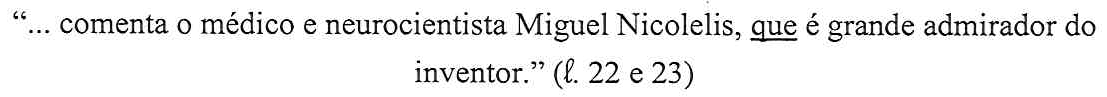 “... comenta o médico e neurocientista Miguel Nicolelis, que é grande admirador do inventor.” (ℓ. 22 e 23) (A palavra “que” está sublinhada.)