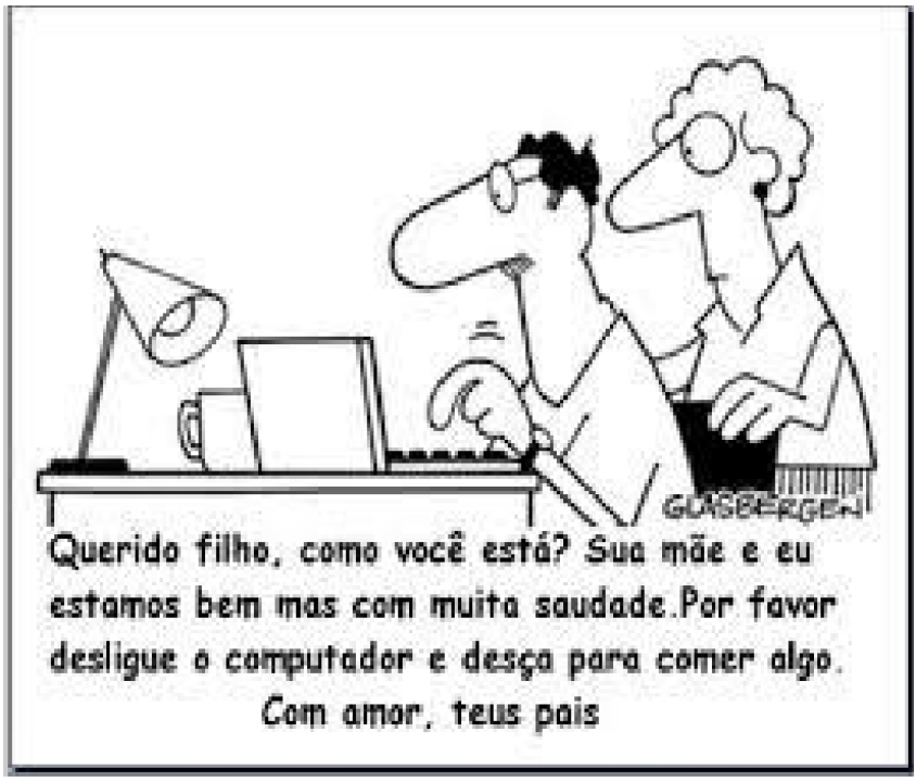 Tirinha (Glasbergen): um casal diante de um computador; o homem digita. Legenda: “Querido filho, como você está? Sua mãe e eu estamos bem mas com muita saudade.Por favor desligue o computador e desça para comer algo. Com amor, teus pais”.