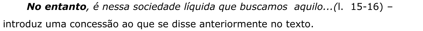 No entanto, é nessa sociedade líquida que buscamos aquilo...(l. 15-16) – introduz uma concessão ao que se disse anteriormente no texto. Conectivo destacado em negrito: “No entanto”.
