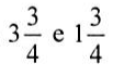3 inteiros e 3/4 e 1 inteiro e 3/4