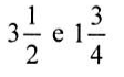 3 inteiros e 1/2 e 1 inteiro e 3/4