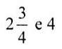 2 inteiros e 3/4 e 4