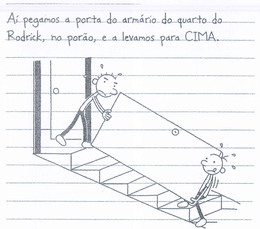 Trecho manuscrito: “Aí pegamos a porta do armário do quarto do Rodrick, no porão, e a levamos para CIMA.” Desenho de dois meninos carregando uma porta escada acima, um no topo e outro mais abaixo nos degraus.