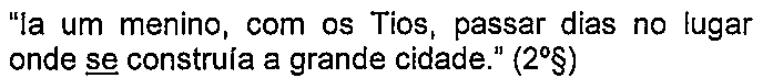 Alternativa A: “Ia um menino, com os Tios, passar dias no lugar onde se construía a grande cidade.” (2º§) — termo sublinhado: “se” (em “se construía”).