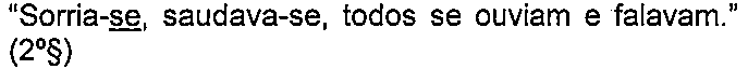 Alternativa B: “Sorria-se, saudava-se, todos se ouviam e falavam.” (2º§) — termo sublinhado: “se” (em “Sorria-se”).