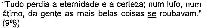 Alternativa D: “Tudo perdia a eternidade e a certeza; num lufo, num átimo, da gente as mais belas coisas se roubavam.” (9º§) — termo sublinhado: “se” (em “se roubavam”).