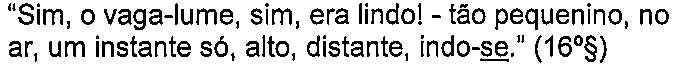 Alternativa E: “Sim, o vaga-lume, sim, era lindo! - tão pequenino, no ar, um instante só, alto, distante, indo-se.” (16º§) — termo sublinhado: “se” (em “indo-se”).