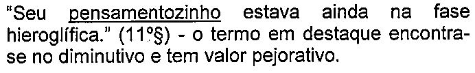 Alternativa E: “Seu pensamentozinho estava ainda na fase hieroglífica.” (11º§) - o termo em destaque encontra-se no diminutivo e tem valor pejorativo. — termo sublinhado: “pensamentozinho”.