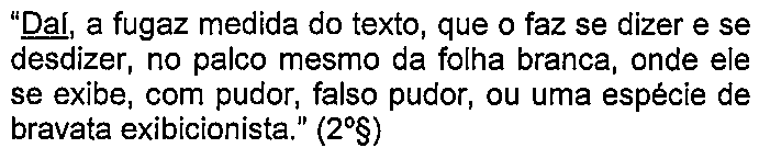 Alternativa A: “Daí, a fugaz medida do texto, que o faz se dizer e se desdizer, no palco mesmo da folha branca, onde ele se exibe, com pudor, falso pudor, ou uma espécie de bravata exibicionista.” (2º§) — termo sublinhado: “Daí”.