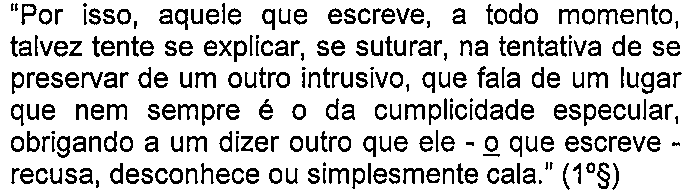 Alternativa B: “Por isso, aquele que escreve, a todo momento, talvez tente se explicar, se suturar, na tentativa de se preservar de um outro intrusivo, que fala de um lugar que nem sempre é o da cumplicidade especular, obrigando a um dizer outro que ele - o que escreve - recusa, desconhece ou simplesmente cala.” (1º§) — termo sublinhado: “o” (em “o que escreve”).