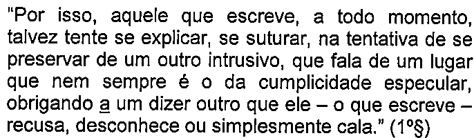 Alternativa A: “Por isso, aquele que escreve, a todo momento, talvez tente se explicar, se suturar, na tentativa de se preservar de um outro intrusivo, que fala de um lugar que nem sempre é o da cumplicidade especular, obrigando a um dizer outro que ele – o que escreve – recusa, desconhece ou simplesmente cala.” (1º§) — termo sublinhado: “a” (em “obrigando a um dizer”).