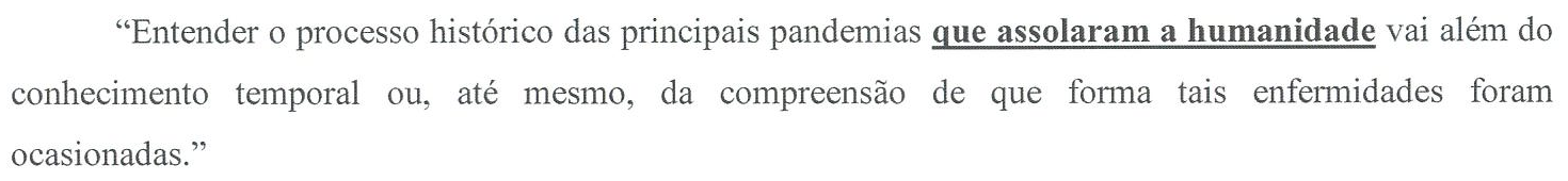 Período: “Entender o processo histórico das principais pandemias que assolaram a humanidade vai além do conhecimento temporal ou, até mesmo, da compreensão de que forma tais enfermidades foram ocasionadas.” A oração “que assolaram a humanidade” está em negrito e sublinhada.