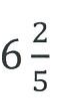 Número misto: 6 inteiros e dois quintos.
