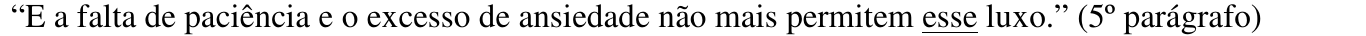 “E a falta de paciência e o excesso de ansiedade não mais permitem esse luxo.” (5º parágrafo) Trecho sublinhado: “esse”.