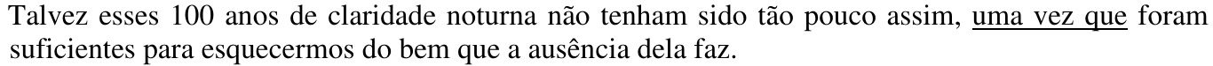 Talvez esses 100 anos de claridade noturna não tenham sido tão pouco assim, uma vez que foram suficientes para esquecermos do bem que a ausência dela faz. Trecho sublinhado: “uma vez que”.