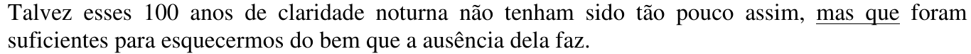 Talvez esses 100 anos de claridade noturna não tenham sido tão pouco assim, mas que foram suficientes para esquecermos do bem que a ausência dela faz. Trecho sublinhado: “mas que”.