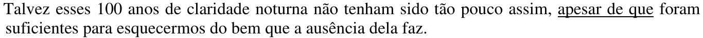 Talvez esses 100 anos de claridade noturna não tenham sido tão pouco assim, apesar de que foram suficientes para esquecermos do bem que a ausência dela faz. Trecho sublinhado: “apesar de que”.