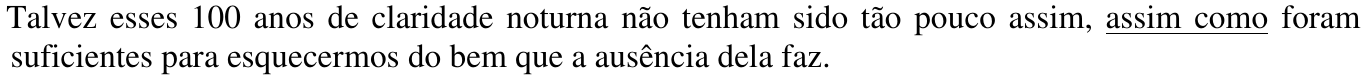 Talvez esses 100 anos de claridade noturna não tenham sido tão pouco assim, assim como foram suficientes para esquecermos do bem que a ausência dela faz. Trecho sublinhado: “assim como”.