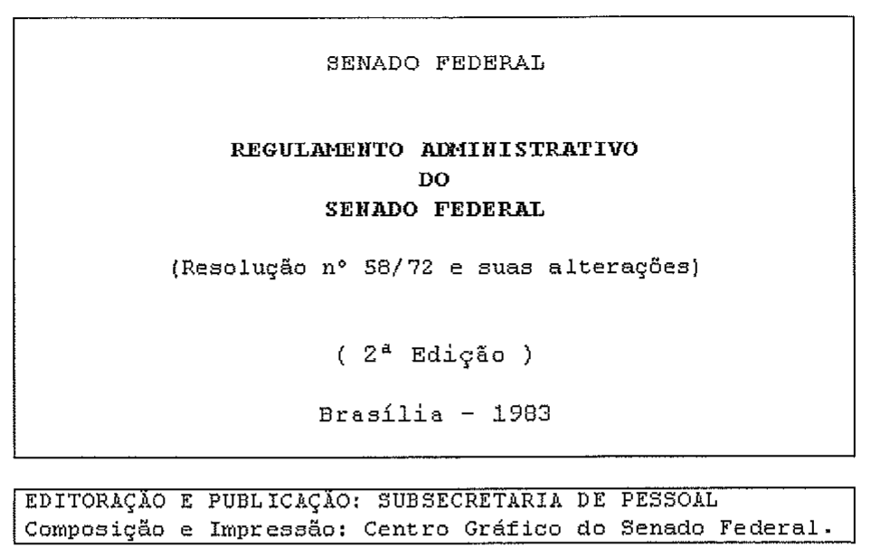 Folha de rosto: SENADO FEDERAL / REGULAMENTO ADMINISTRATIVO DO SENADO FEDERAL / (Resolução nº 58/72 e suas alterações) / (2ª Edição) / Brasília - 1983. Quadro inferior: EDITORAÇÃO E PUBLICAÇÃO: SUBSECRETARIA DE PESSOAL; Composição e Impressão: Centro Gráfico do Senado Federal.