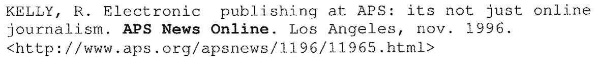 Referência: KELLY, R. Electronic publishing at APS: its not just online journalism. APS News Online (em negrito). Los Angeles, nov. 1996. <http://www.aps.org/apsnews/1196/11965.html>
