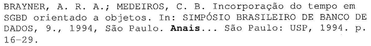 BRAYNER, A. R. A.; MEDEIROS, C. B. Incorporação do tempo em SGBD orientado a objetos. In: SIMPÓSIO BRASILEIRO DE BANCO DE DADOS, 9., 1994, São Paulo. Anais... (em negrito) São Paulo: USP, 1994. p. 16-29.