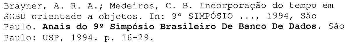 Brayner, A. R. A.; Medeiros, C. B. Incorporação do tempo em SGBD orientado a objetos. In: 9º SIMPÓSIO ..., 1994, São Paulo. Anais do 9º Simpósio Brasileiro De Banco De Dados (em negrito). São Paulo: USP, 1994. p. 16-29.