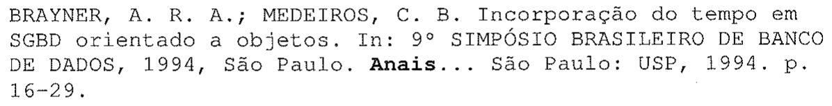 BRAYNER, A. R. A.; MEDEIROS, C. B. Incorporação do tempo em SGBD orientado a objetos. In: 9º SIMPÓSIO BRASILEIRO DE BANCO DE DADOS, 1994, São Paulo. Anais... (em negrito) São Paulo: USP, 1994. p. 16-29.