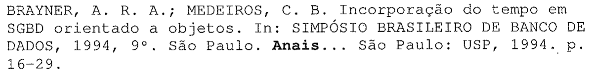 BRAYNER, A. R. A.; MEDEIROS, C. B. Incorporação do tempo em SGBD orientado a objetos. In: SIMPÓSIO BRASILEIRO DE BANCO DE DADOS, 1994, 9º. São Paulo. Anais... (em negrito) São Paulo: USP, 1994. p. 16-29.