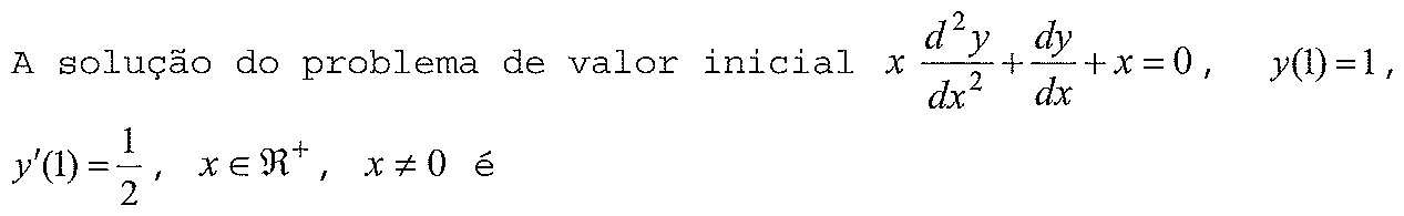 A solução do problema de valor inicial x d²y/dx² + dy/dx + x = 0, y(1) = 1, y'(1) = 1/2, x ∈ ℜ⁺, x ≠ 0 é
